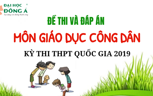 [Mới nhất] Đề thi và đáp án chính thức kỳ thi THPT Quốc gia 2019 - Môn Giáo dục công dân